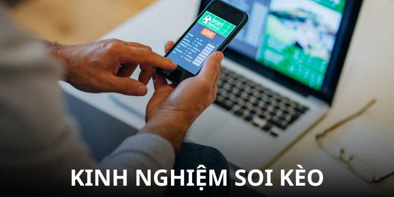 Kinh nghiệm giúp tân binh soi kèo chuẩn xác, dễ thắng lớn