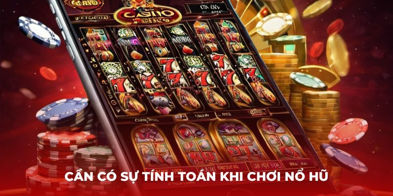 Cần có sự tính toán khi chơi nổ hũ