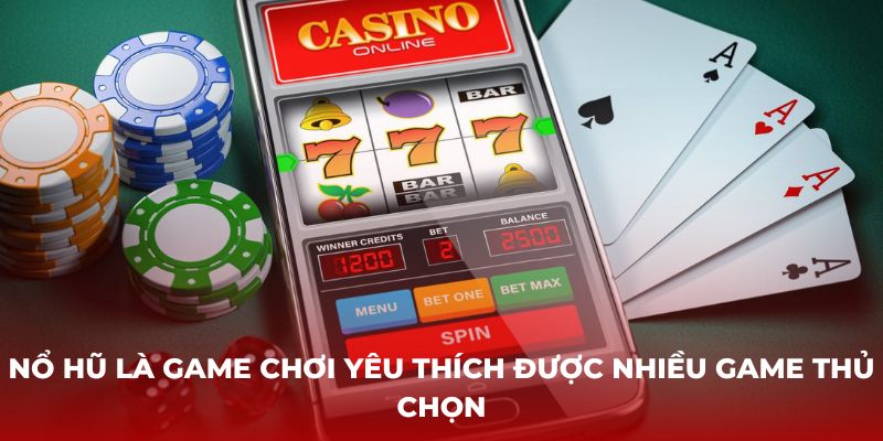 Nổ hũ là game chơi yêu thích được nhiều game thủ chọn